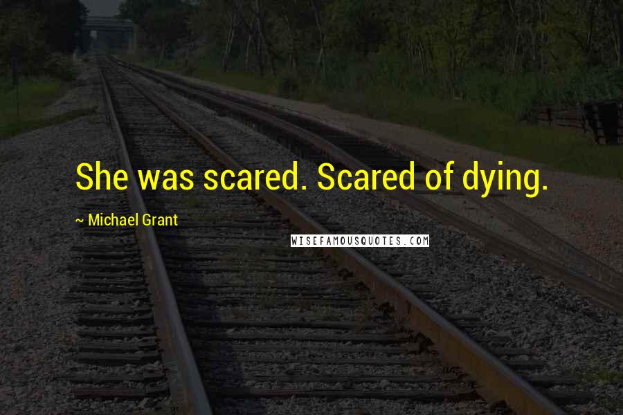 Michael Grant Quotes: She was scared. Scared of dying.