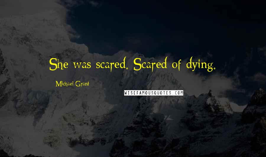 Michael Grant Quotes: She was scared. Scared of dying.