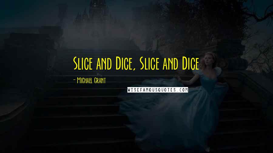 Michael Grant Quotes: Slice and Dice, Slice and Dice