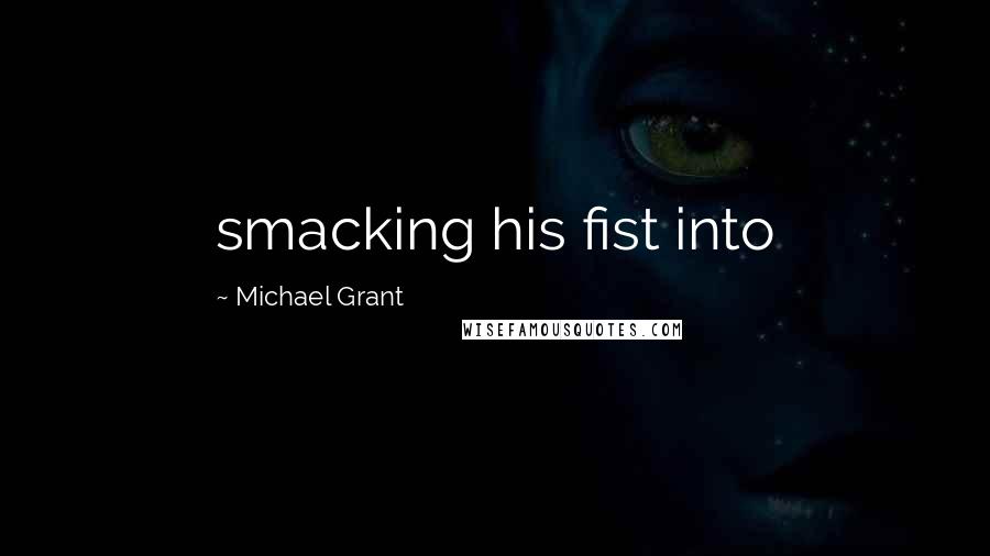 Michael Grant Quotes: smacking his fist into