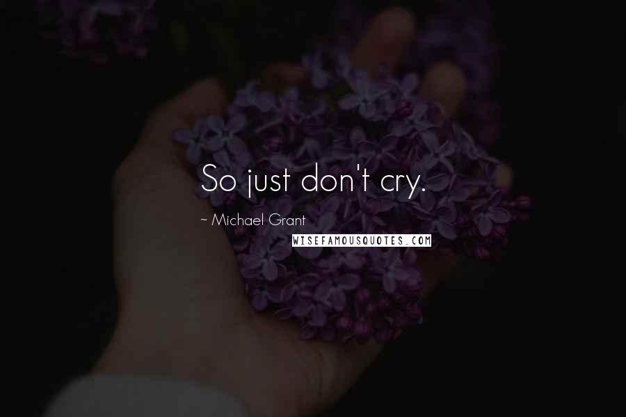 Michael Grant Quotes: So just don't cry.