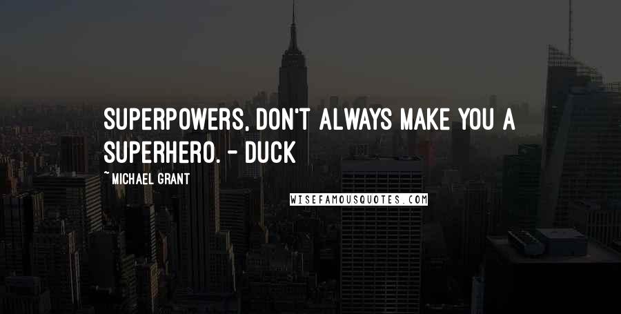 Michael Grant Quotes: Superpowers, don't always make you a superhero. - Duck