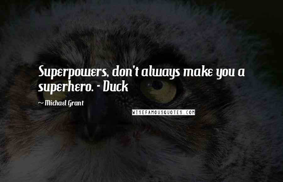 Michael Grant Quotes: Superpowers, don't always make you a superhero. - Duck