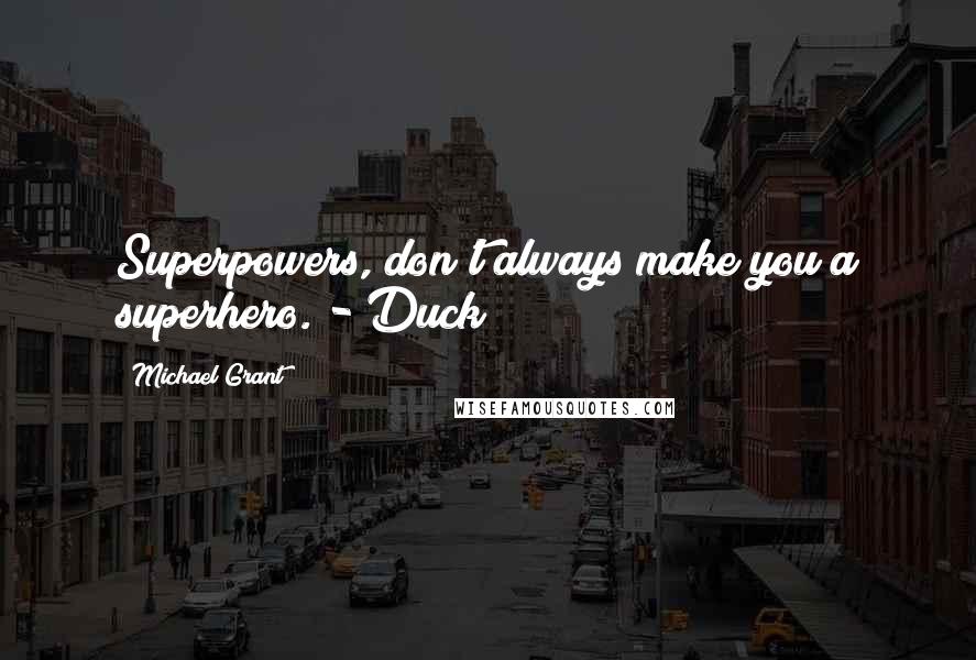 Michael Grant Quotes: Superpowers, don't always make you a superhero. - Duck