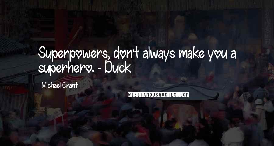 Michael Grant Quotes: Superpowers, don't always make you a superhero. - Duck