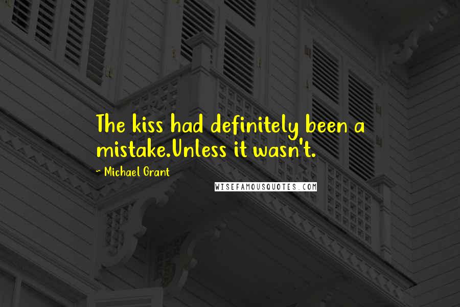 Michael Grant Quotes: The kiss had definitely been a mistake.Unless it wasn't.