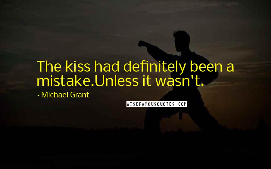 Michael Grant Quotes: The kiss had definitely been a mistake.Unless it wasn't.