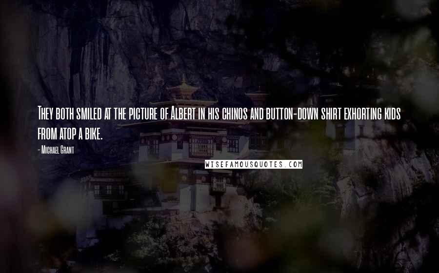 Michael Grant Quotes: They both smiled at the picture of Albert in his chinos and button-down shirt exhorting kids from atop a bike.