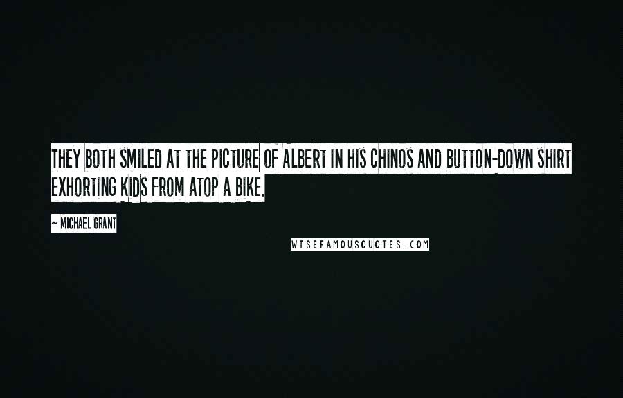 Michael Grant Quotes: They both smiled at the picture of Albert in his chinos and button-down shirt exhorting kids from atop a bike.