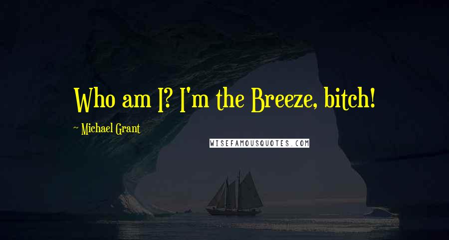 Michael Grant Quotes: Who am I? I'm the Breeze, bitch!
