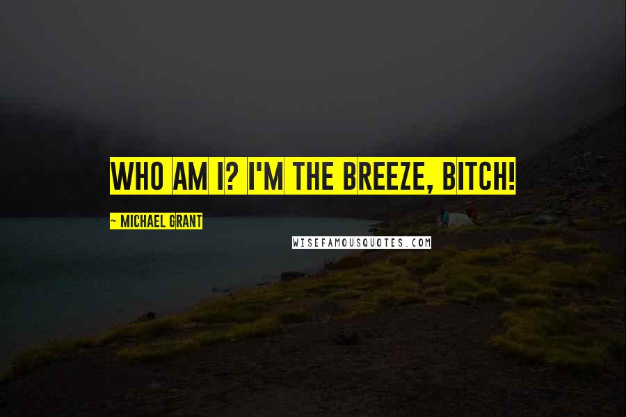 Michael Grant Quotes: Who am I? I'm the Breeze, bitch!