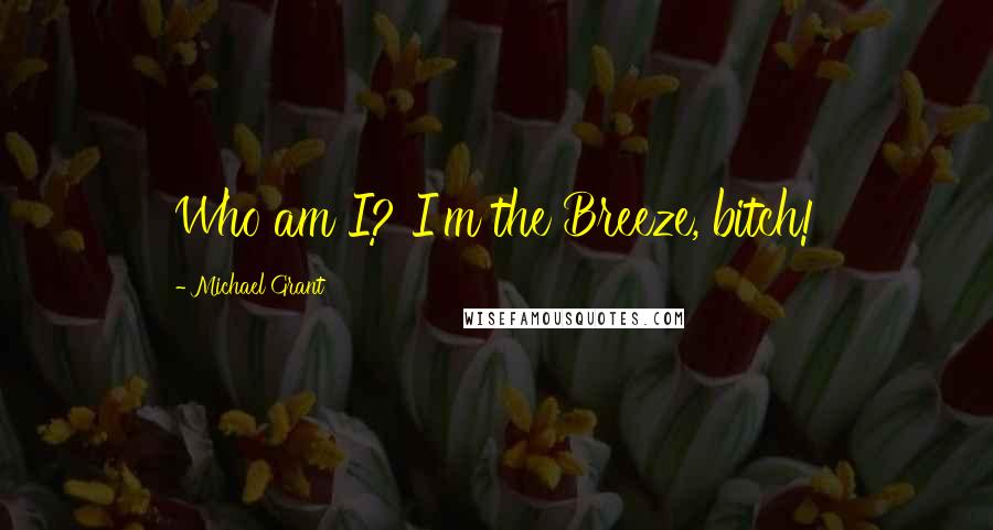 Michael Grant Quotes: Who am I? I'm the Breeze, bitch!