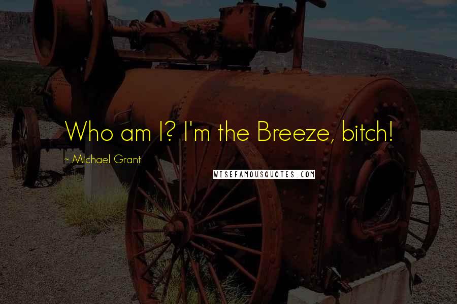 Michael Grant Quotes: Who am I? I'm the Breeze, bitch!