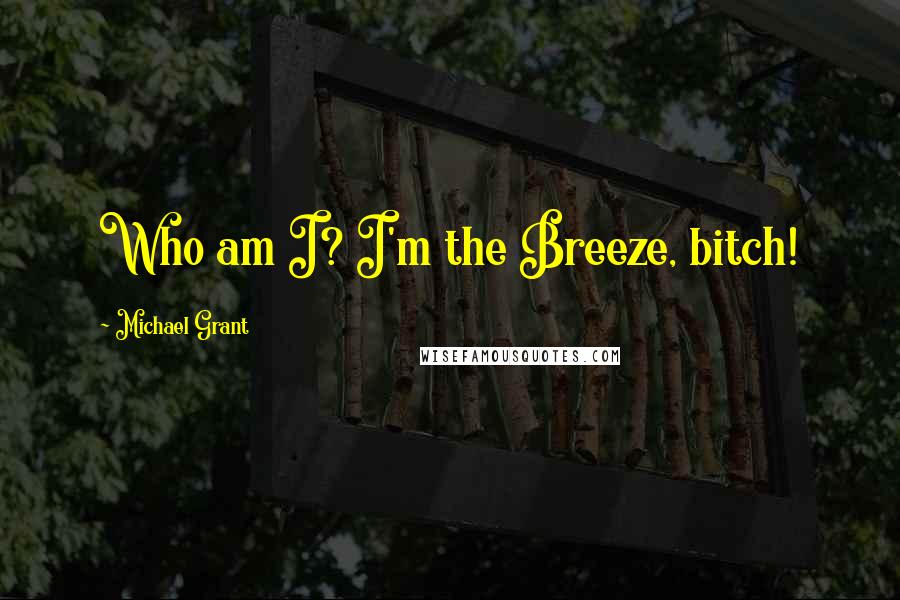 Michael Grant Quotes: Who am I? I'm the Breeze, bitch!