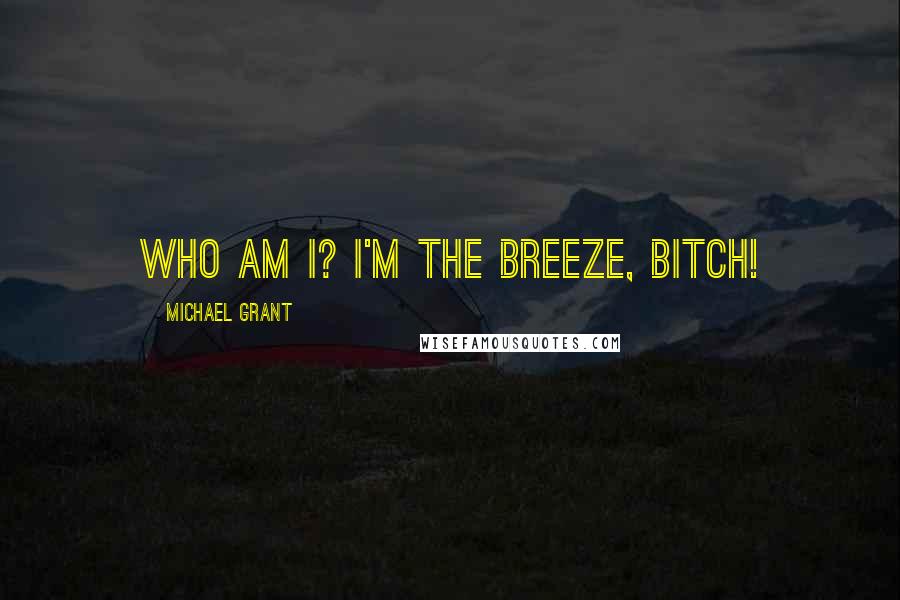 Michael Grant Quotes: Who am I? I'm the Breeze, bitch!