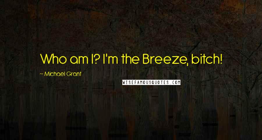 Michael Grant Quotes: Who am I? I'm the Breeze, bitch!