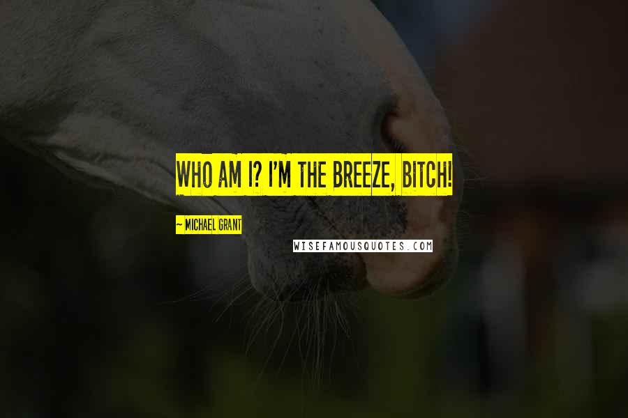 Michael Grant Quotes: Who am I? I'm the Breeze, bitch!