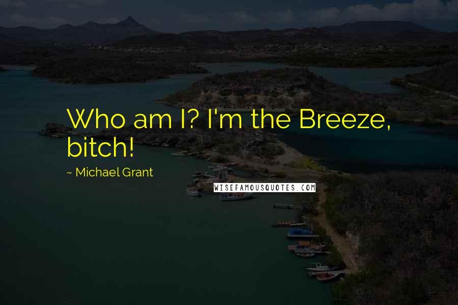 Michael Grant Quotes: Who am I? I'm the Breeze, bitch!