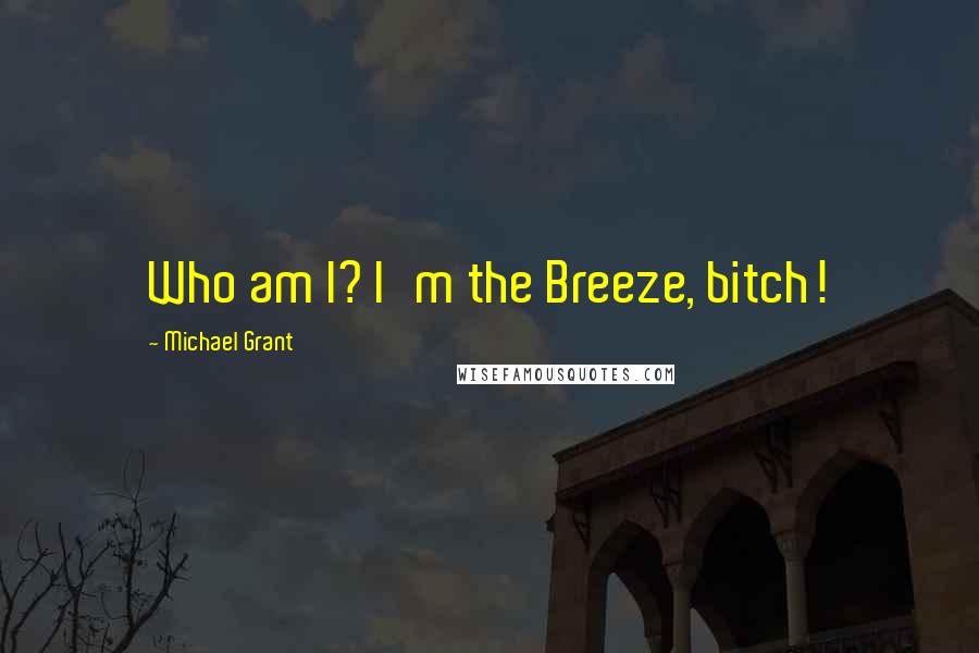 Michael Grant Quotes: Who am I? I'm the Breeze, bitch!