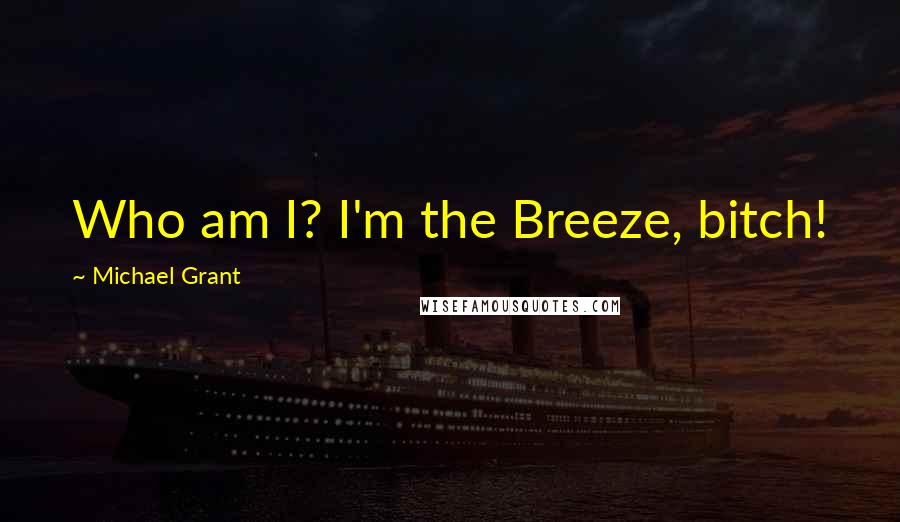 Michael Grant Quotes: Who am I? I'm the Breeze, bitch!
