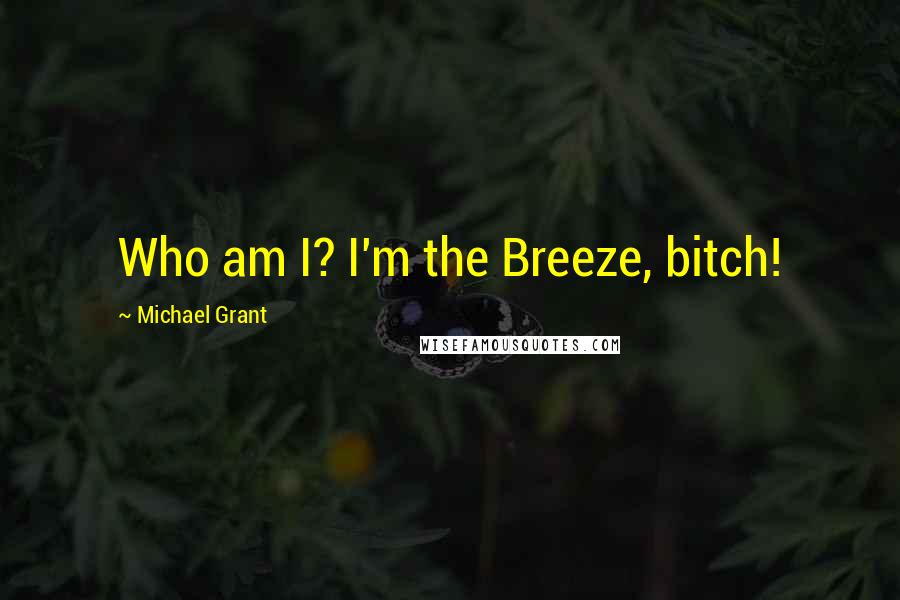 Michael Grant Quotes: Who am I? I'm the Breeze, bitch!