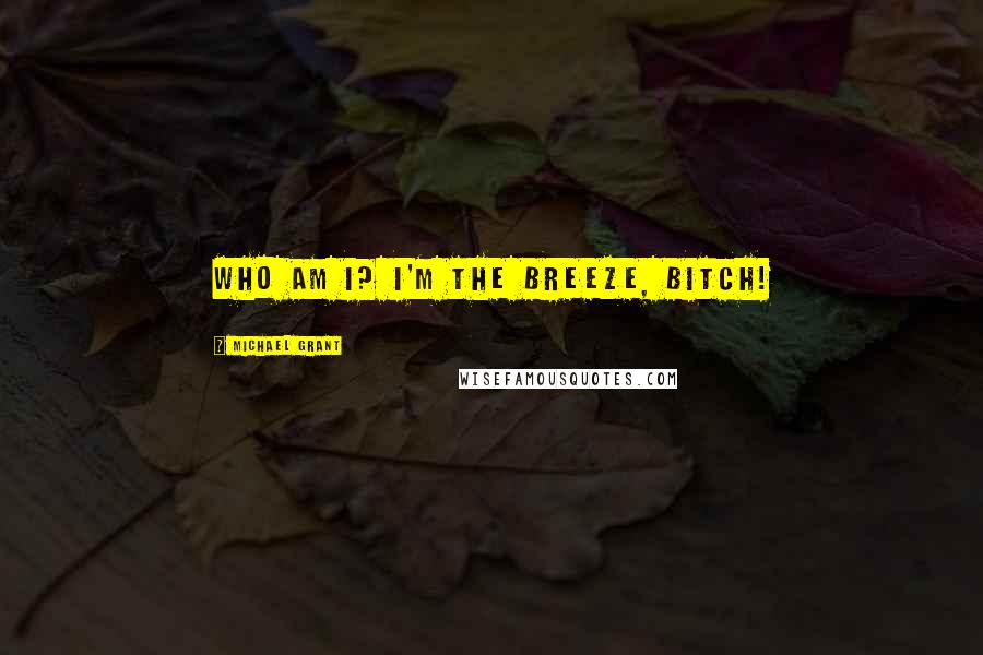 Michael Grant Quotes: Who am I? I'm the Breeze, bitch!