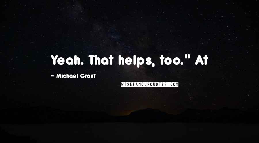 Michael Grant Quotes: Yeah. That helps, too." At