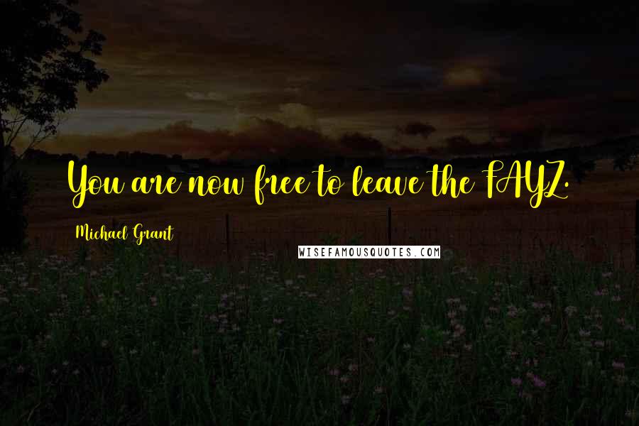 Michael Grant Quotes: You are now free to leave the FAYZ.