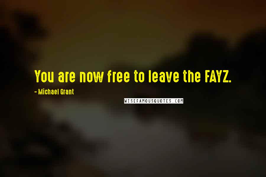 Michael Grant Quotes: You are now free to leave the FAYZ.