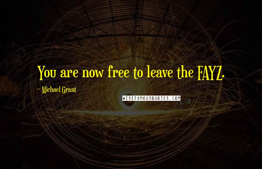 Michael Grant Quotes: You are now free to leave the FAYZ.