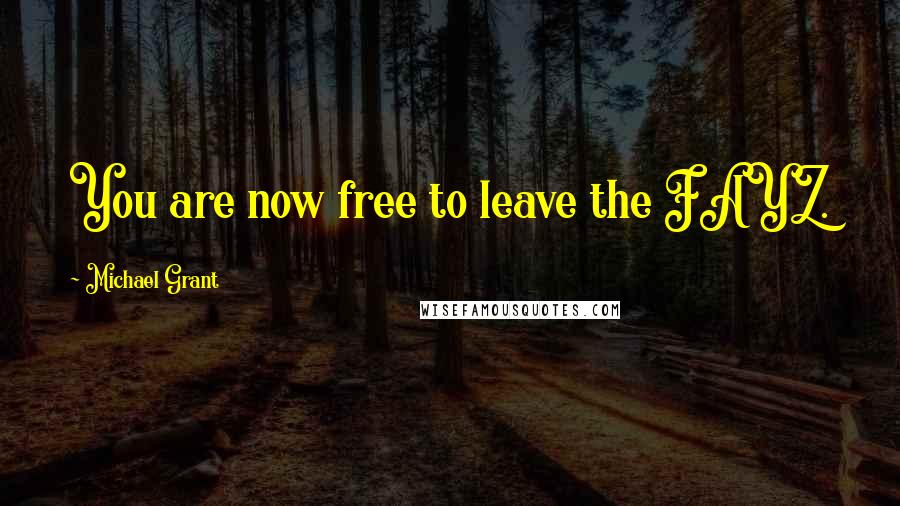 Michael Grant Quotes: You are now free to leave the FAYZ.