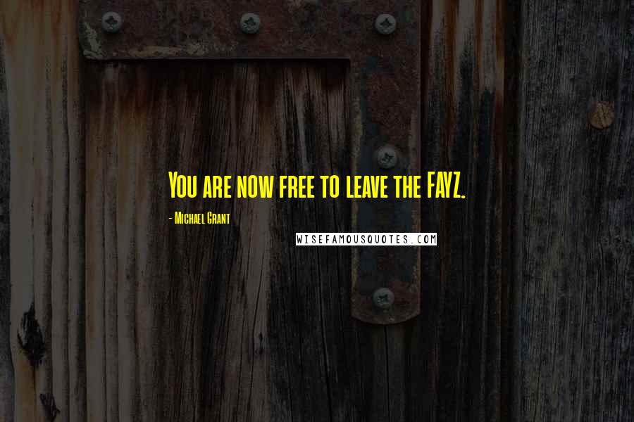 Michael Grant Quotes: You are now free to leave the FAYZ.