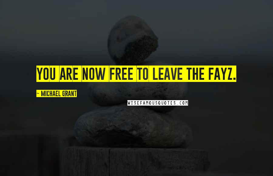 Michael Grant Quotes: You are now free to leave the FAYZ.