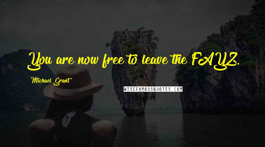 Michael Grant Quotes: You are now free to leave the FAYZ.