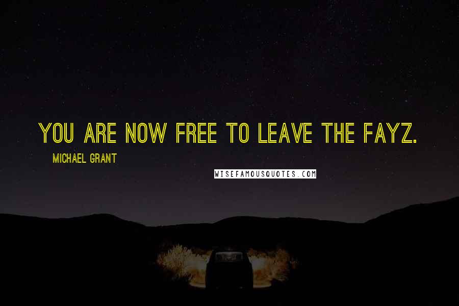 Michael Grant Quotes: You are now free to leave the FAYZ.