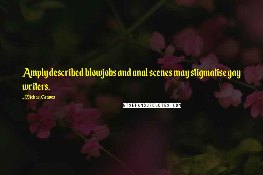 Michael Graves Quotes: Amply described blowjobs and anal scenes may stigmatise gay writers.