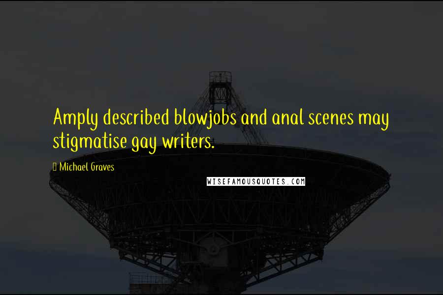Michael Graves Quotes: Amply described blowjobs and anal scenes may stigmatise gay writers.