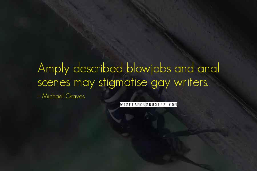 Michael Graves Quotes: Amply described blowjobs and anal scenes may stigmatise gay writers.