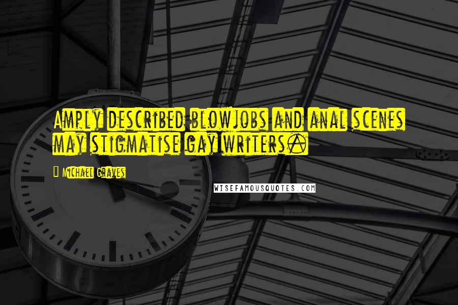 Michael Graves Quotes: Amply described blowjobs and anal scenes may stigmatise gay writers.