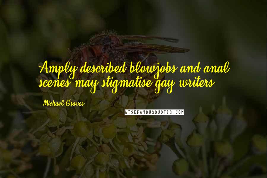 Michael Graves Quotes: Amply described blowjobs and anal scenes may stigmatise gay writers.