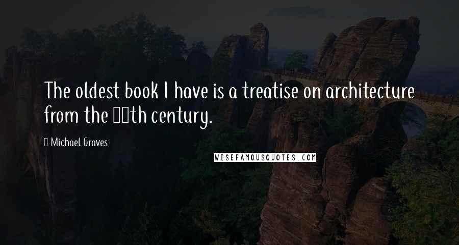 Michael Graves Quotes: The oldest book I have is a treatise on architecture from the 17th century.