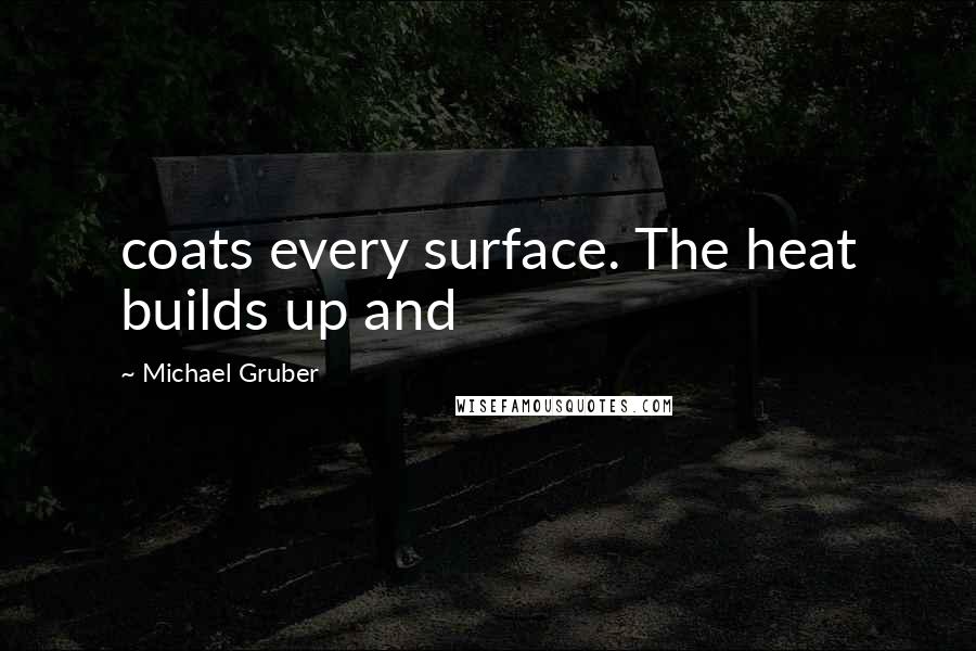 Michael Gruber Quotes: coats every surface. The heat builds up and