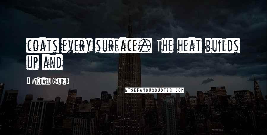 Michael Gruber Quotes: coats every surface. The heat builds up and