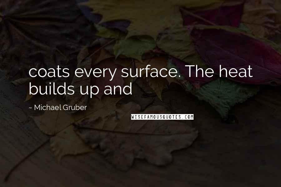 Michael Gruber Quotes: coats every surface. The heat builds up and