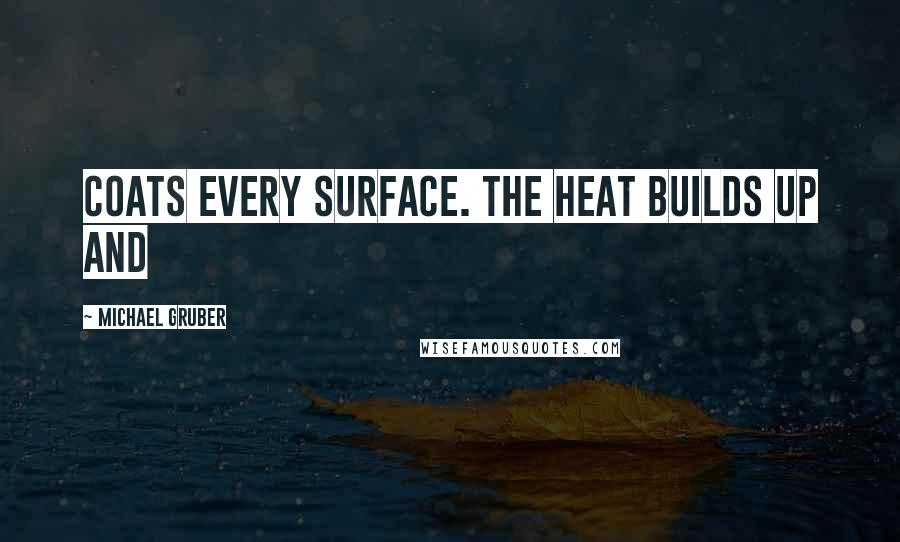 Michael Gruber Quotes: coats every surface. The heat builds up and