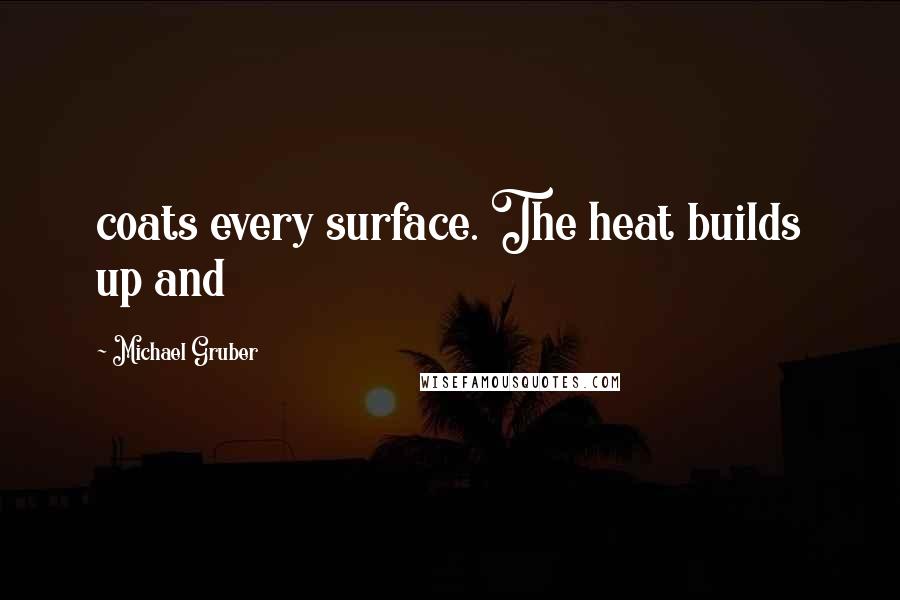 Michael Gruber Quotes: coats every surface. The heat builds up and