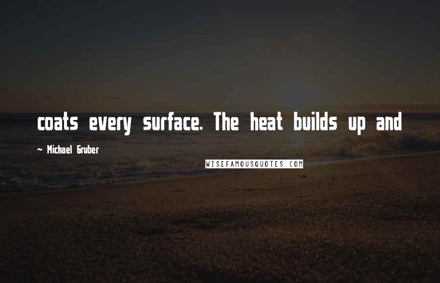 Michael Gruber Quotes: coats every surface. The heat builds up and