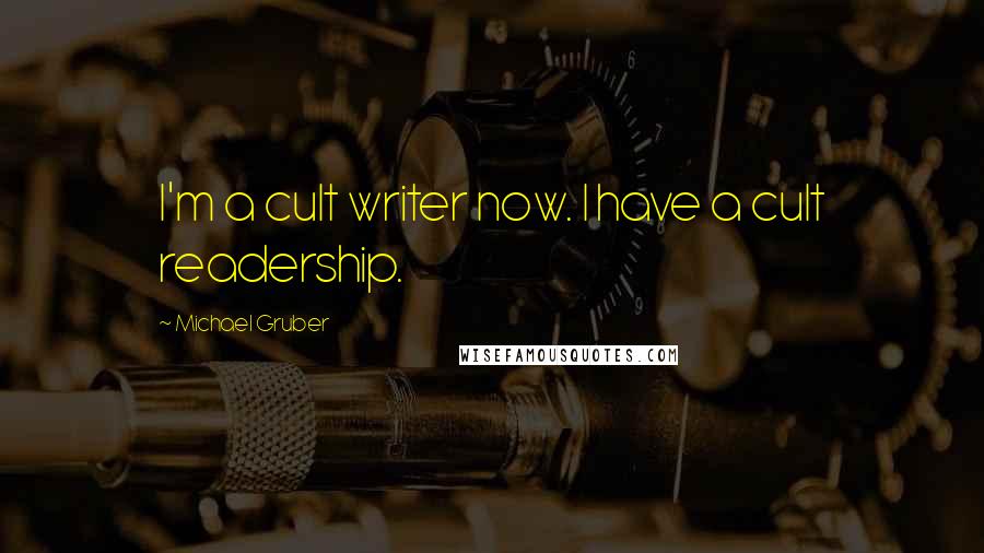 Michael Gruber Quotes: I'm a cult writer now. I have a cult readership.