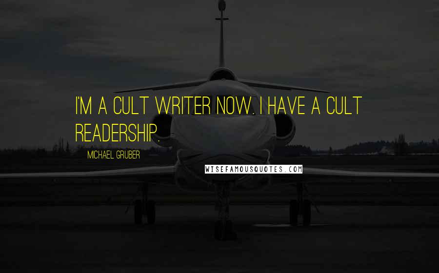 Michael Gruber Quotes: I'm a cult writer now. I have a cult readership.