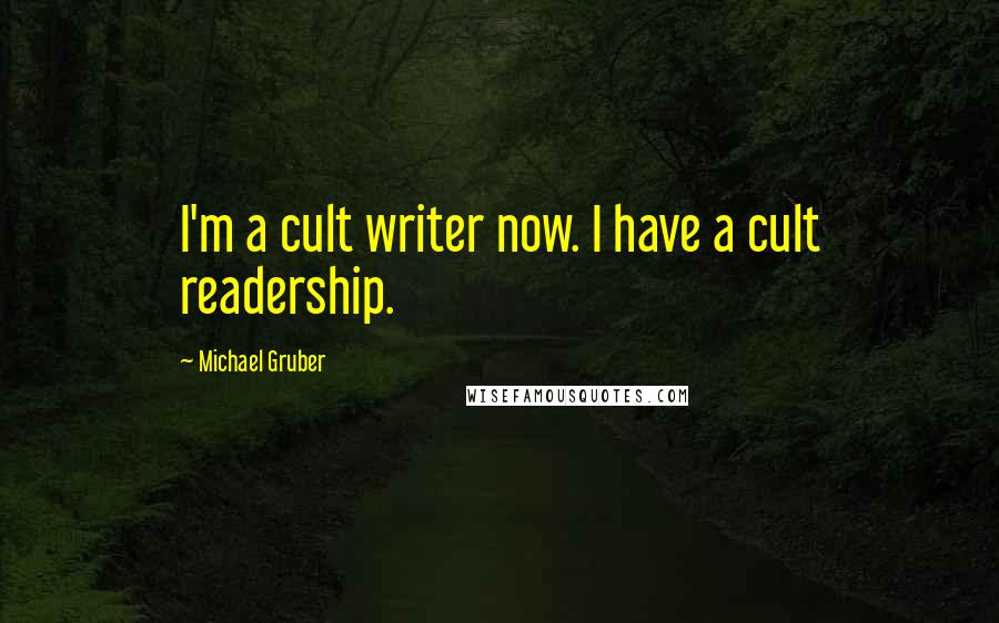 Michael Gruber Quotes: I'm a cult writer now. I have a cult readership.